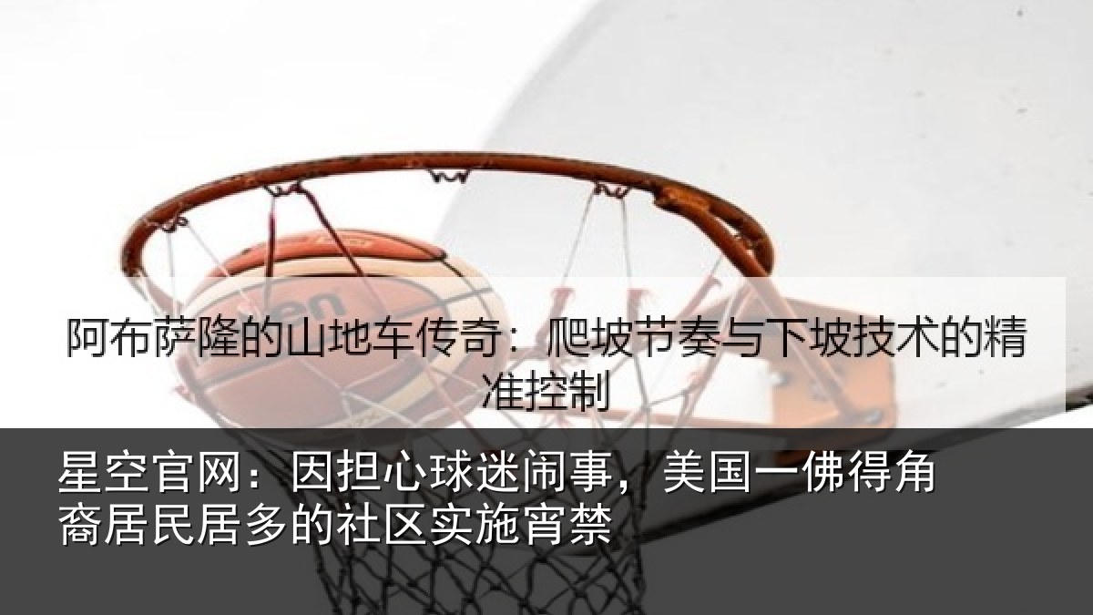 星空官网：因担心球迷闹事，美国一佛得角裔居民居多的社区实施宵禁