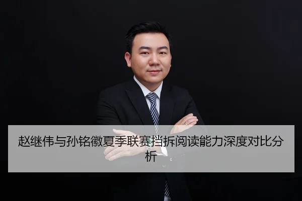 赵继伟与孙铭徽夏季联赛挡拆阅读能力深度对比分析