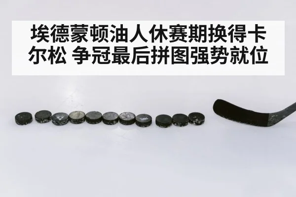 埃德蒙顿油人休赛期换得卡尔松 争冠最后拼图强势就位