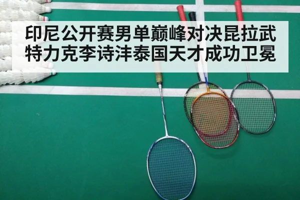 印尼公开赛男单巅峰对决昆拉武特力克李诗沣泰国天才成功卫冕